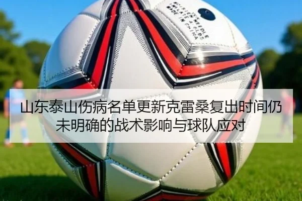 山东泰山伤病名单更新克雷桑复出时间仍未明确的战术影响与球队应对